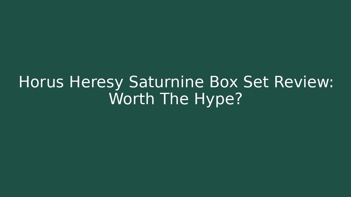 Horus Heresy Saturnine Box Set Review: Worth The Hype?