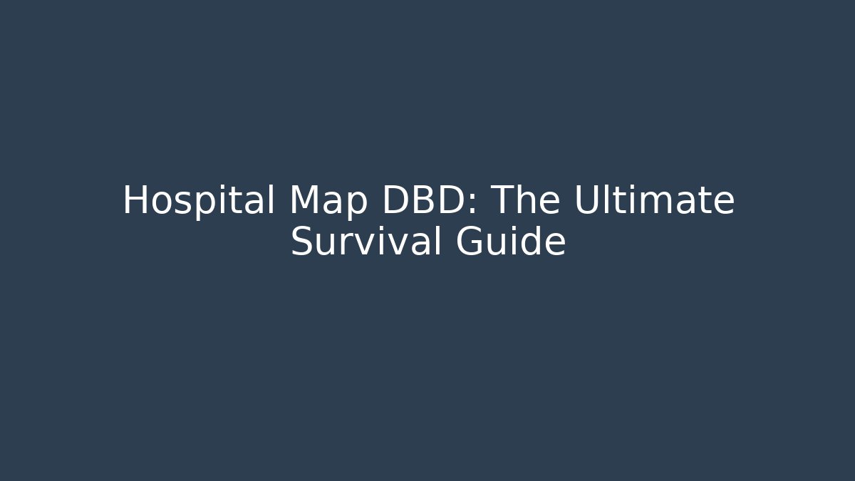 Hospital Map DBD: The Ultimate Survival Guide