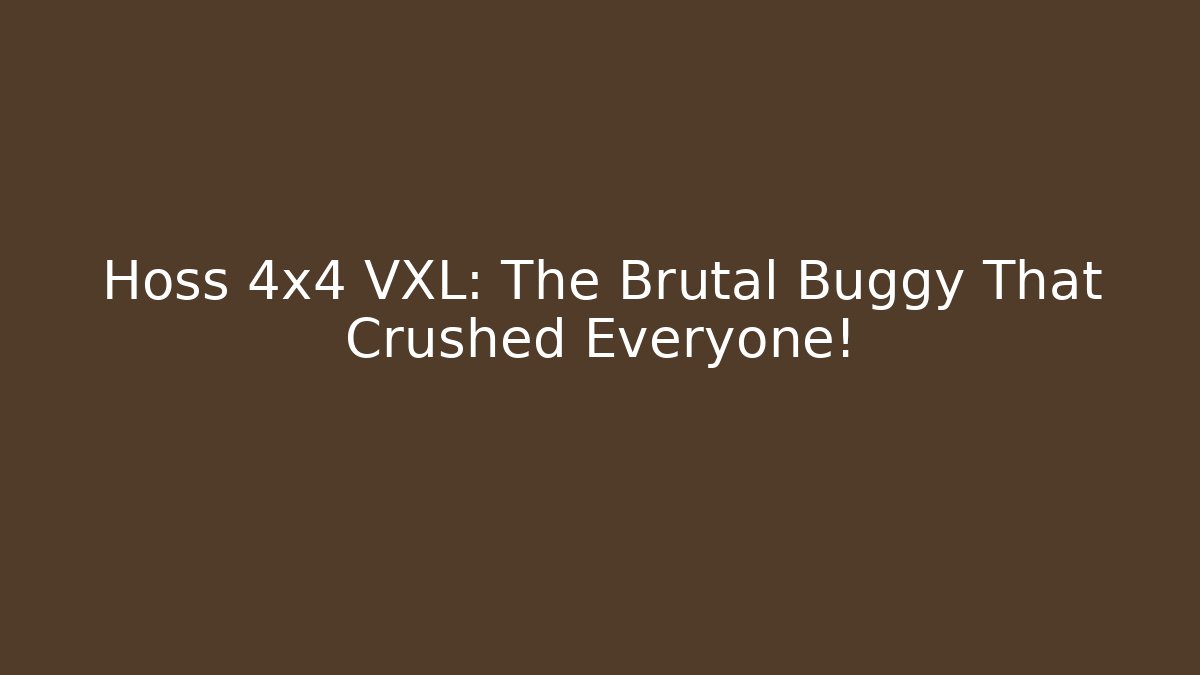Hoss 4x4 VXL: The Brutal Buggy That Crushed Everyone! - Método de Aprovação