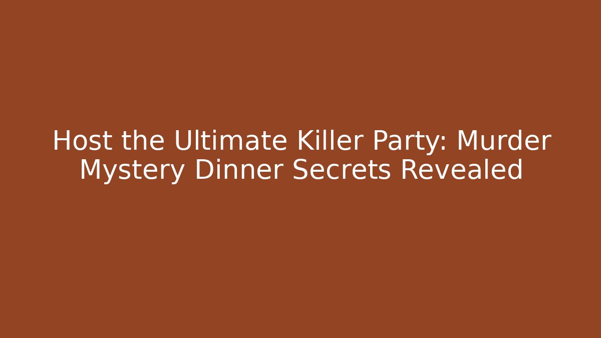 Host the Ultimate Killer Party: Murder Mystery Dinner Secrets Revealed