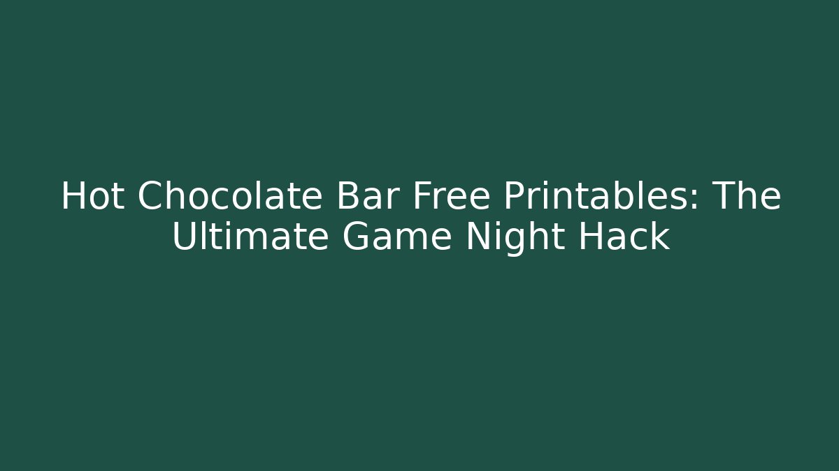 Hot Chocolate Bar Free Printables: The Ultimate Game Night Hack