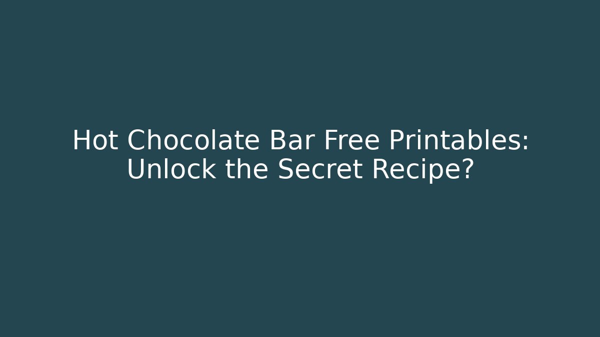 Hot Chocolate Bar Free Printables: Unlock the Secret Recipe?