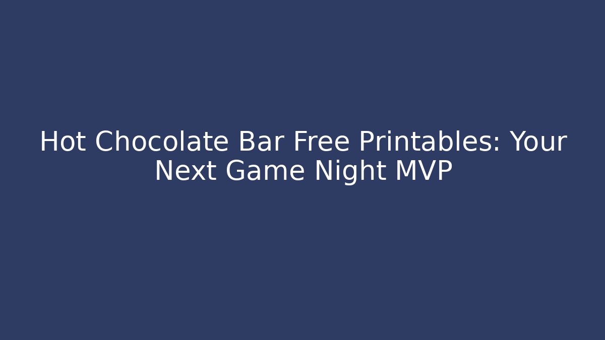 Hot Chocolate Bar Free Printables: Your Next Game Night MVP