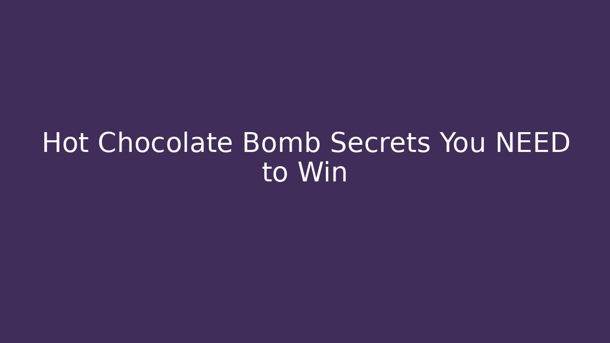 Hot Chocolate Bomb Secrets You NEED to Win
