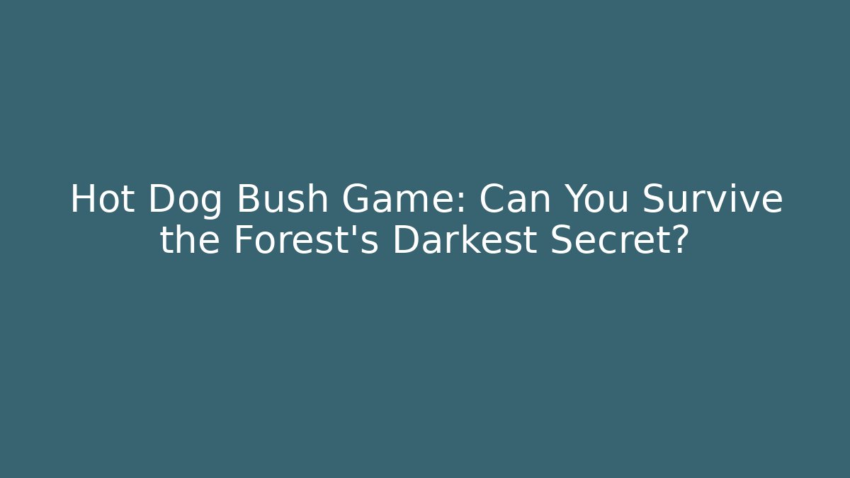 Hot Dog Bush Game: Can You Survive the Forest's Darkest Secret?