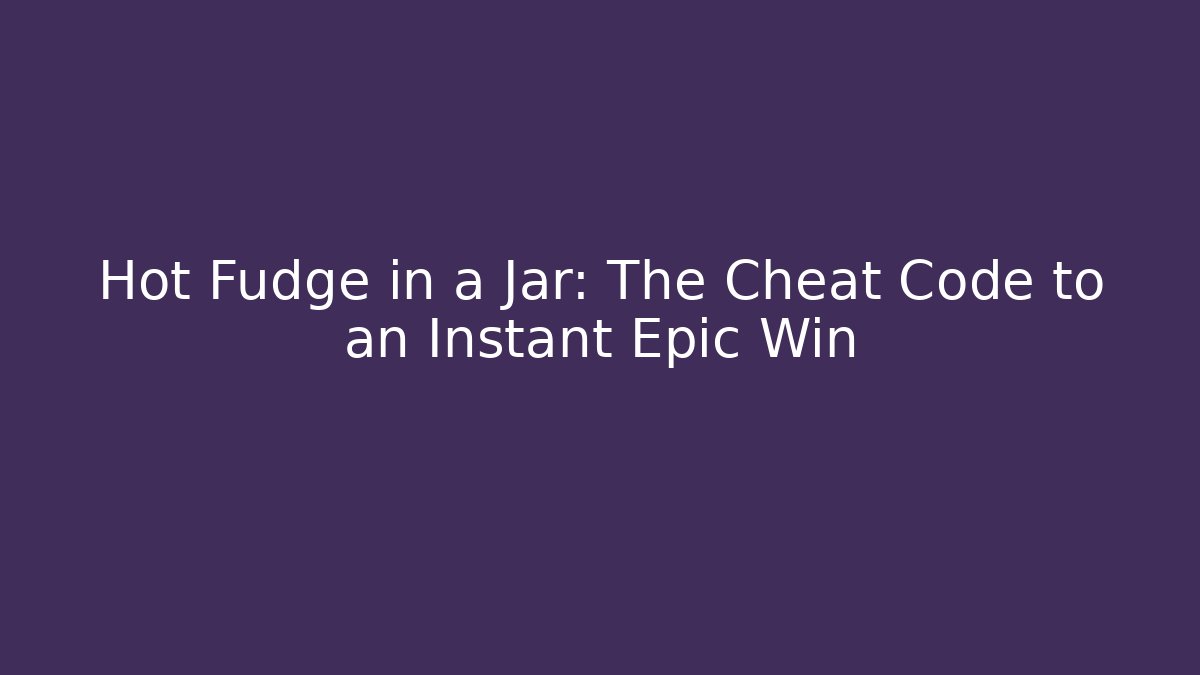Hot Fudge in a Jar: The Cheat Code to an Instant Epic Win - Método de Aprovação
