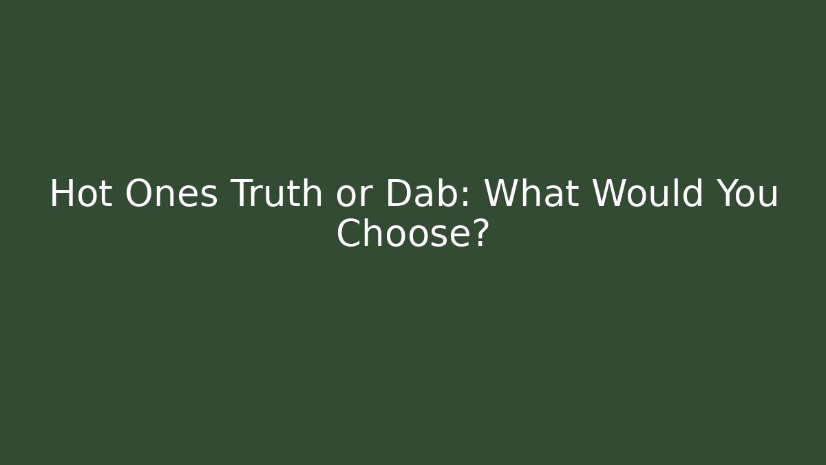 Hot Ones Truth or Dab: What Would You Choose?