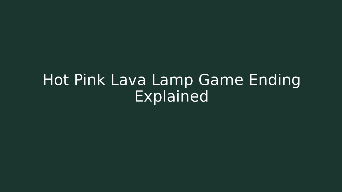 Hot Pink Lava Lamp Game Ending Explained