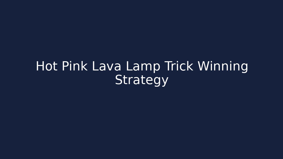 Hot Pink Lava Lamp Trick Winning Strategy