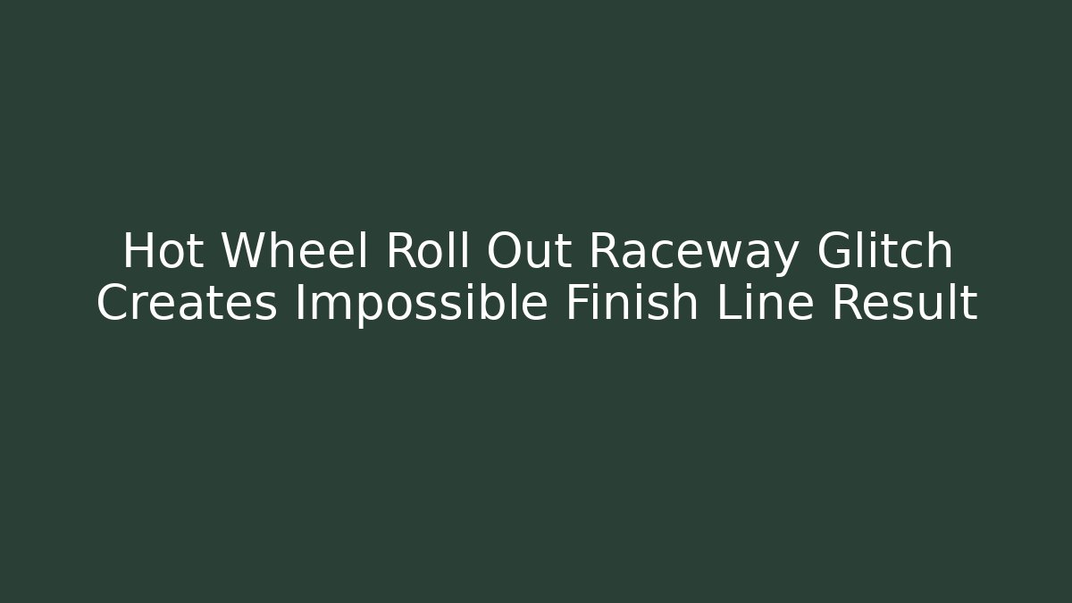 Hot Wheel Roll Out Raceway Glitch Creates Impossible Finish Line Result