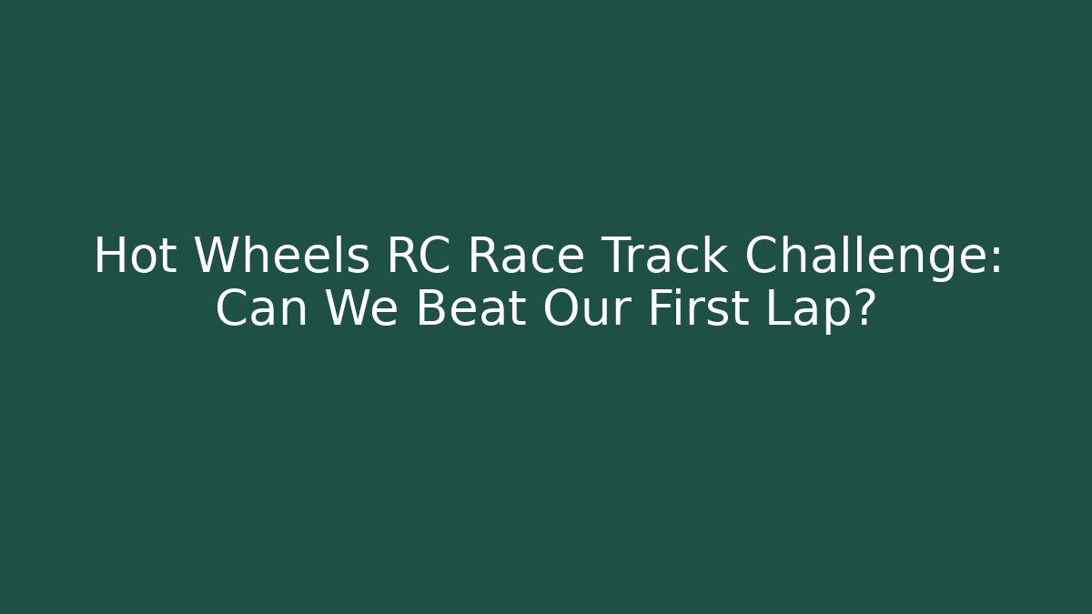 Hot Wheels RC Race Track Challenge: Can We Beat Our First Lap?