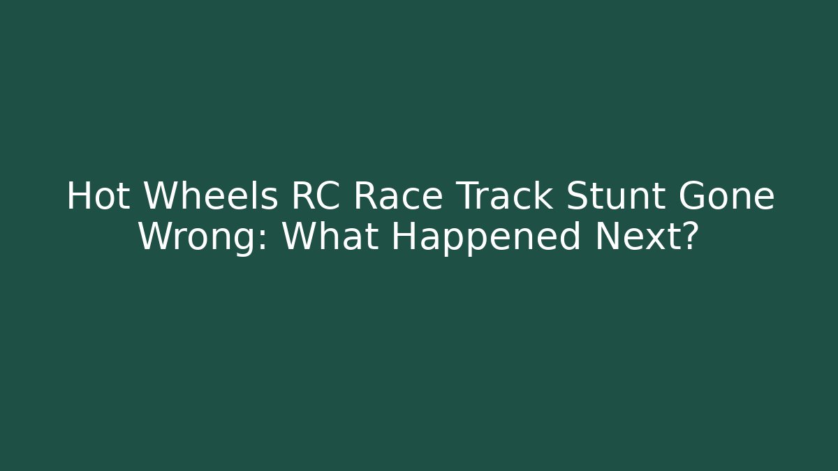 Hot Wheels RC Race Track Stunt Gone Wrong: What Happened Next?
