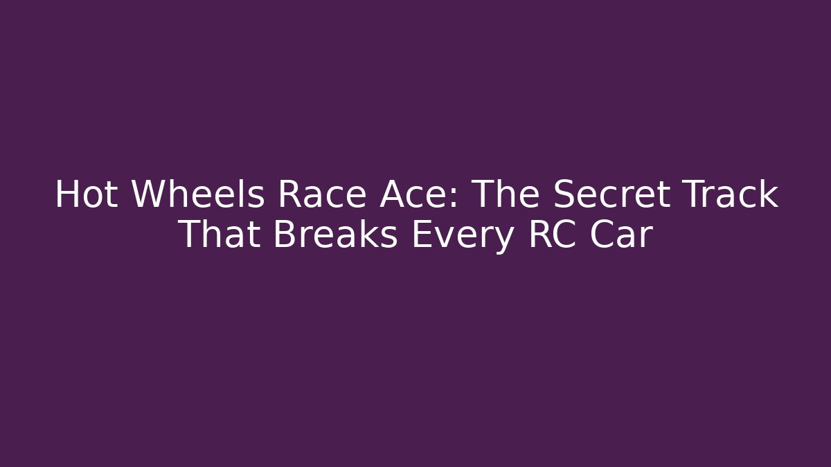 Hot Wheels Race Ace: The Secret Track That Breaks Every RC Car