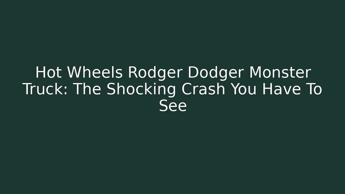 Hot Wheels Rodger Dodger Monster Truck: The Shocking Crash You Have To See