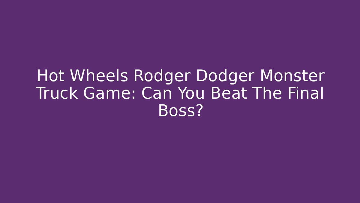 Hot Wheels Rodger Dodger Monster Truck Game: Can You Beat The Final Boss?
