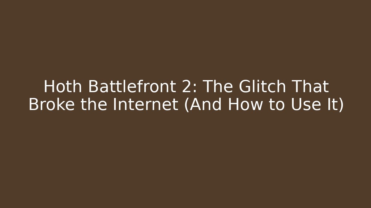 Hoth Battlefront 2: The Glitch That Broke the Internet (And How to Use It)