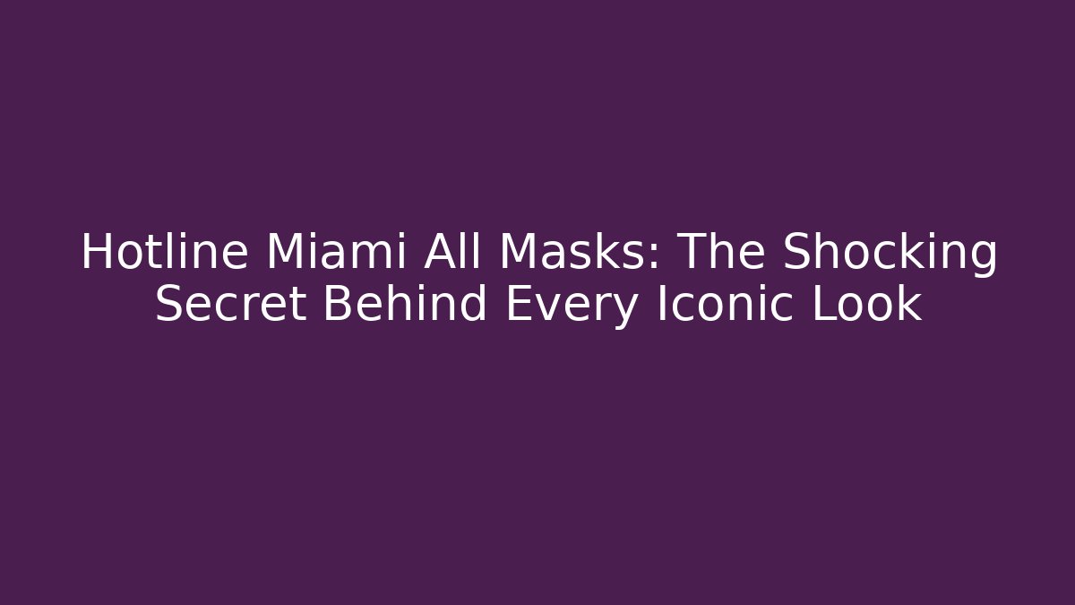 Hotline Miami All Masks: The Shocking Secret Behind Every Iconic Look