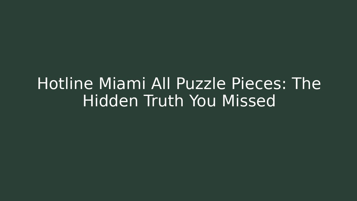 Hotline Miami All Puzzle Pieces: The Hidden Truth You Missed