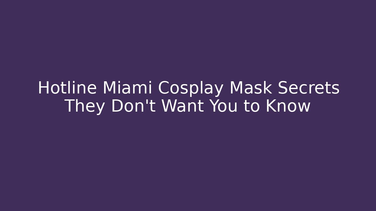 Hotline Miami Cosplay Mask Secrets They Don't Want You to Know
