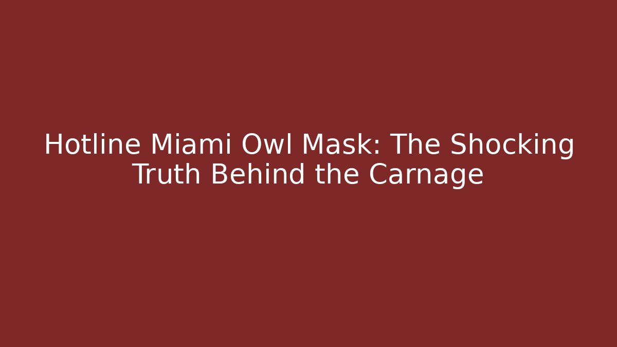 Hotline Miami Owl Mask: The Shocking Truth Behind the Carnage
