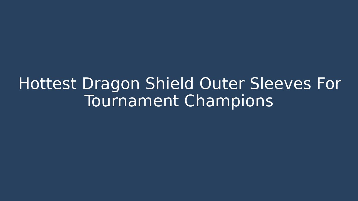 Hottest Dragon Shield Outer Sleeves For Tournament Champions