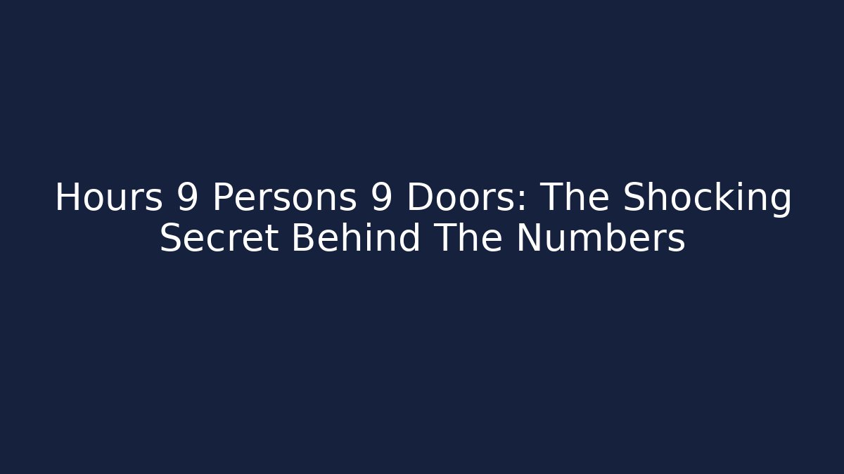 Hours 9 Persons 9 Doors: The Shocking Secret Behind The Numbers