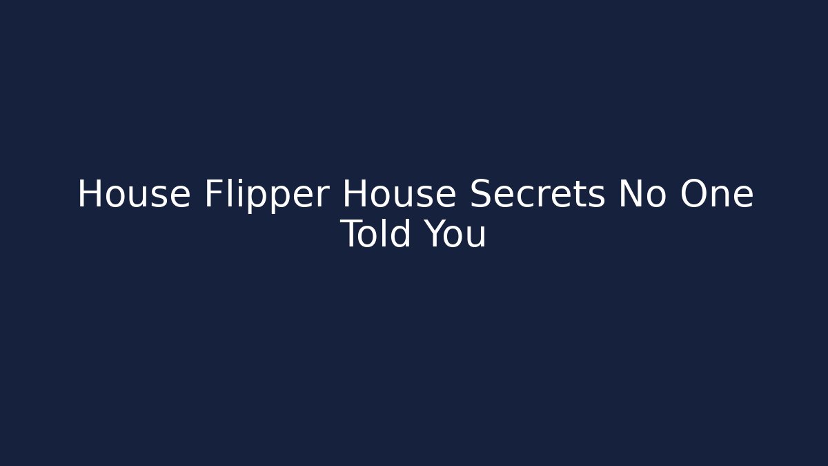 House Flipper House Secrets No One Told You