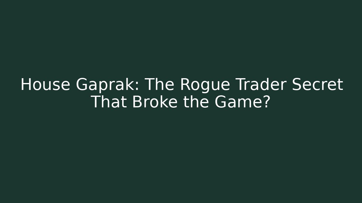 House Gaprak: The Rogue Trader Secret That Broke the Game? - Método de Aprovação