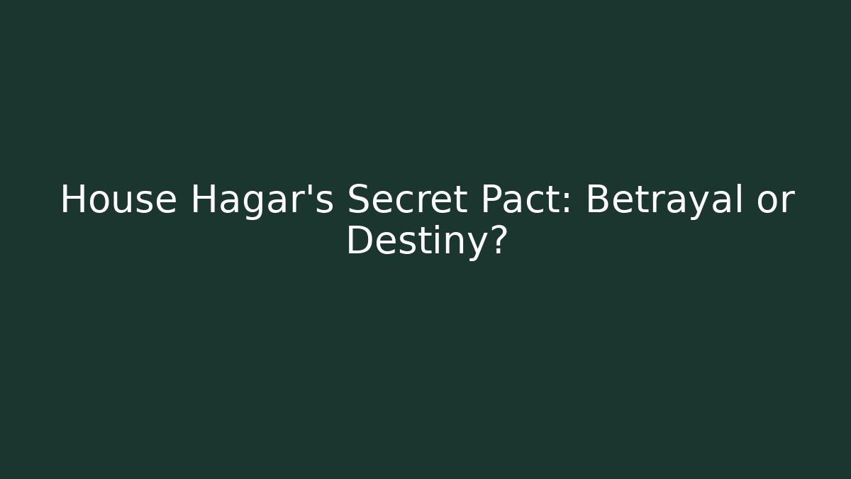 House Hagar's Secret Pact: Betrayal or Destiny?