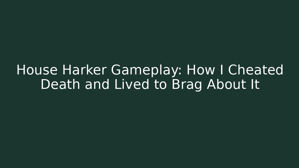 House Harker Gameplay: How I Cheated Death and Lived to Brag About It