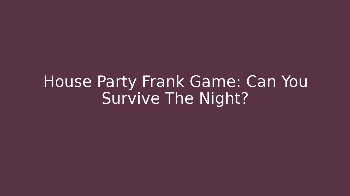 House Party Frank Game: Can You Survive The Night?