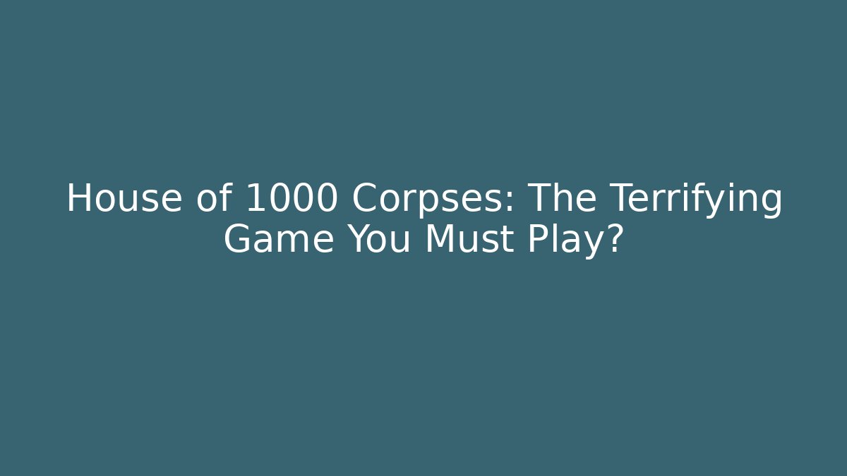 House of 1000 Corpses: The Terrifying Game You Must Play?