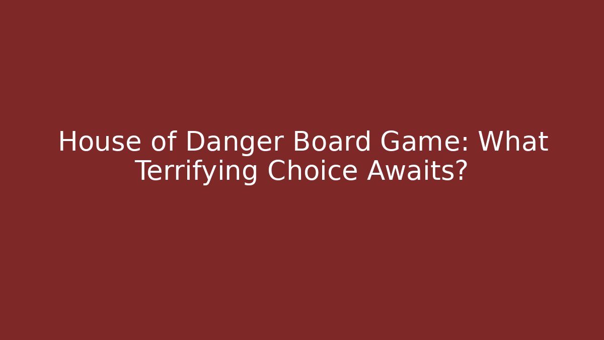 House of Danger Board Game: What Terrifying Choice Awaits?