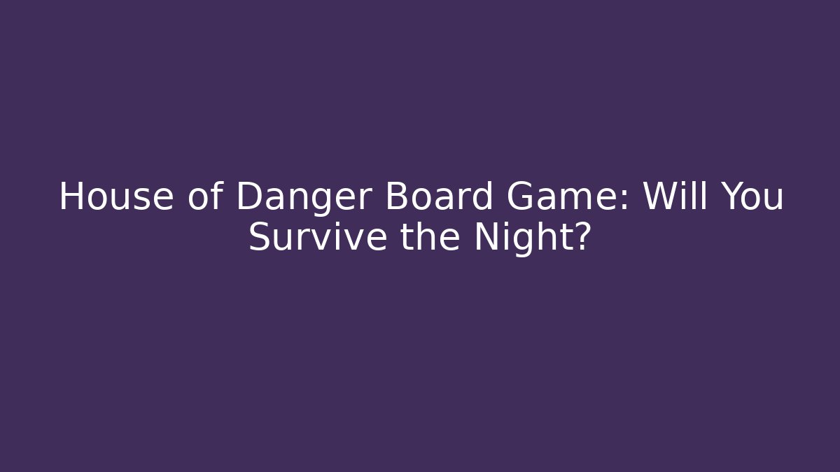 House of Danger Board Game: Will You Survive the Night?