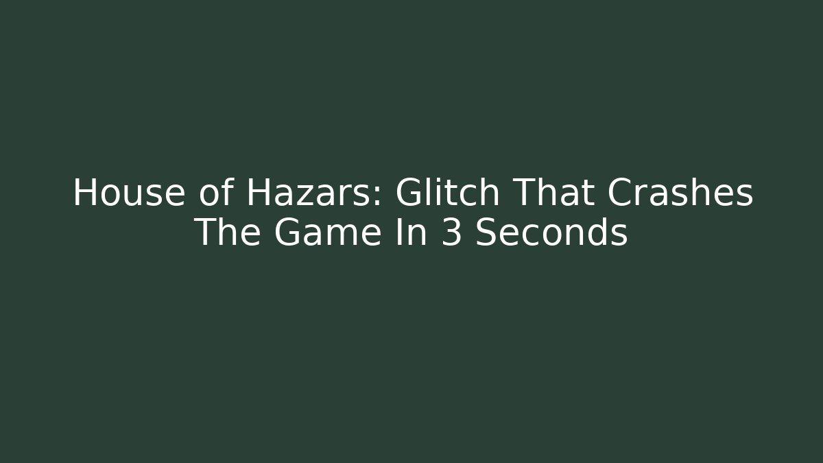 House of Hazars: Glitch That Crashes The Game In 3 Seconds