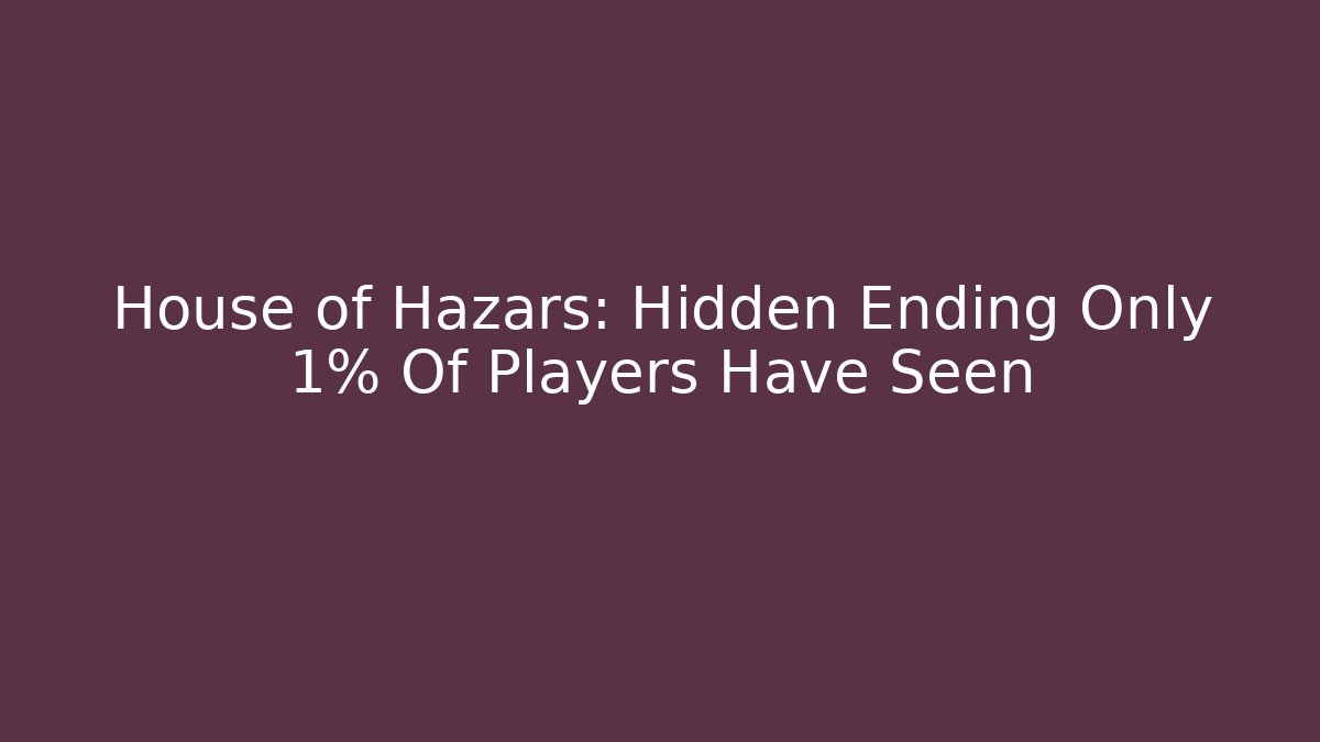 House of Hazars: Hidden Ending Only 1% Of Players Have Seen