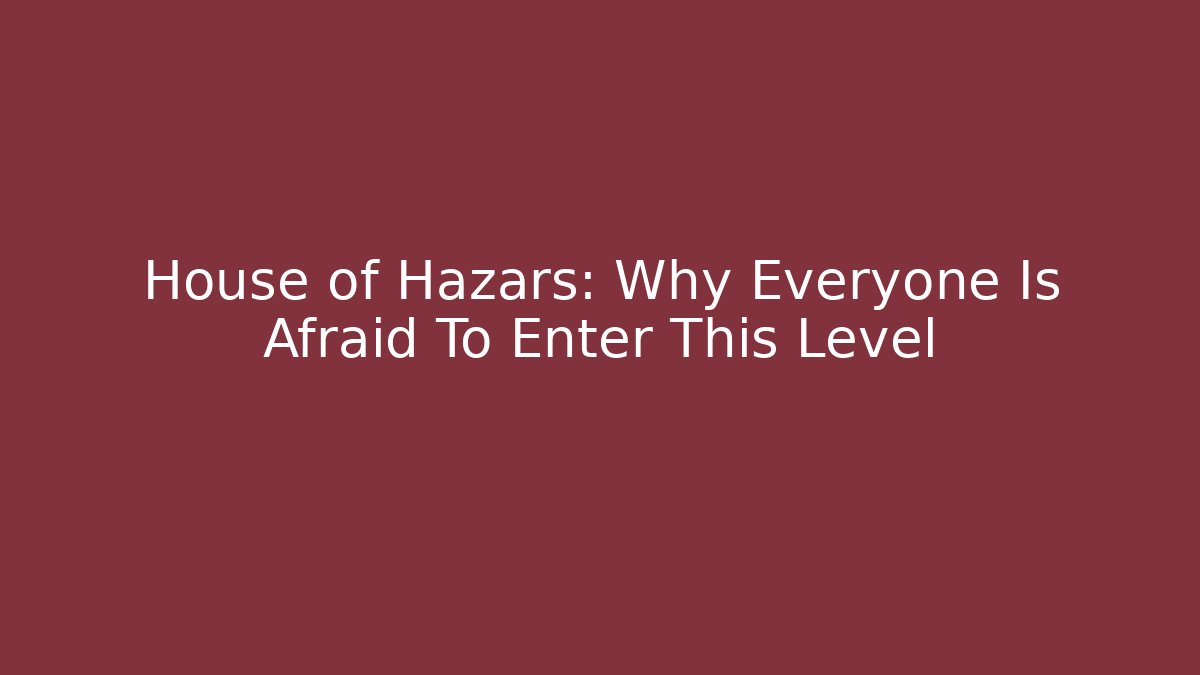 House of Hazars: Why Everyone Is Afraid To Enter This Level
