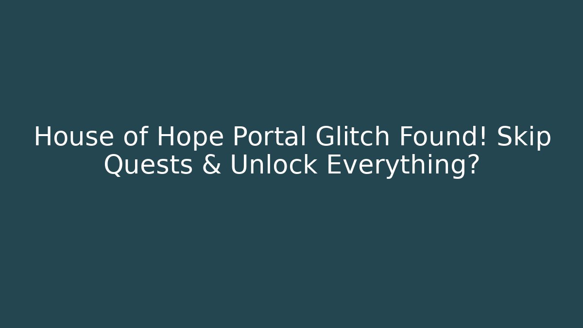 House of Hope Portal Glitch Found! Skip Quests & Unlock Everything?