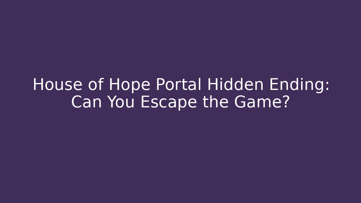 House of Hope Portal Hidden Ending: Can You Escape the Game?