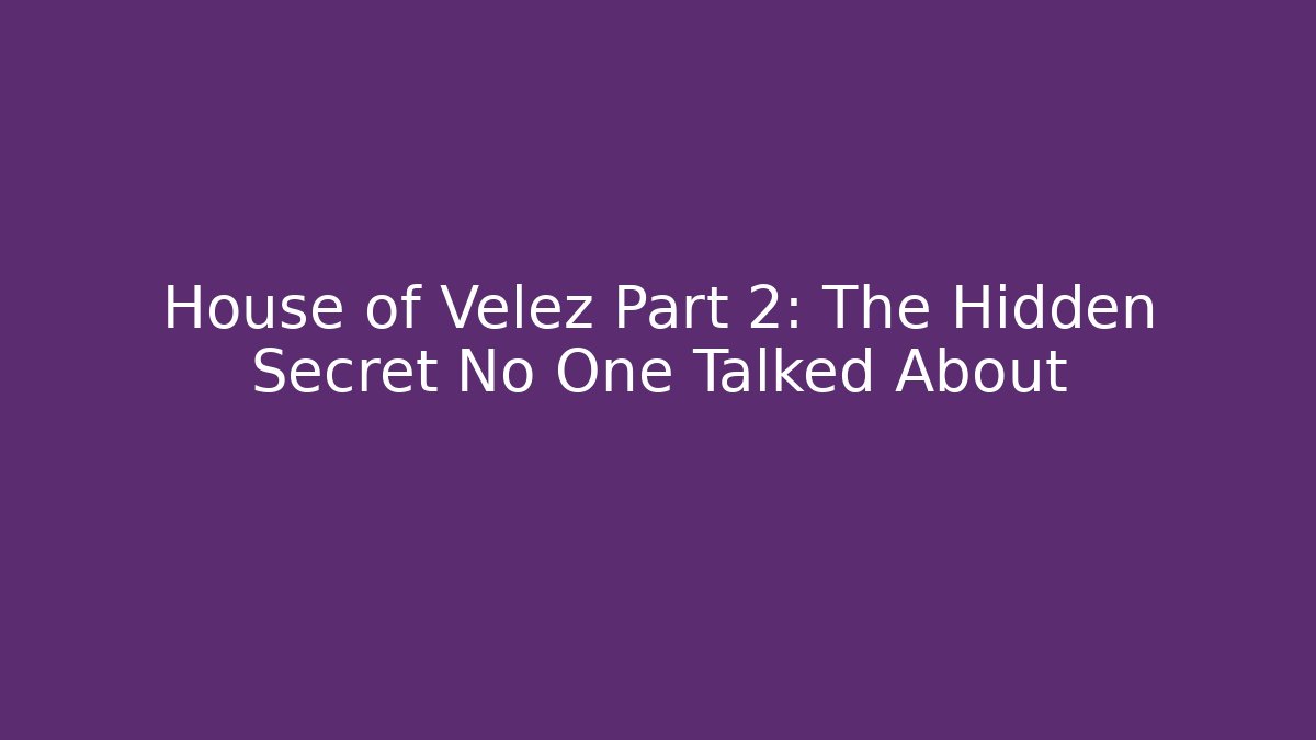 House of Velez Part 2: The Hidden Secret No One Talked About