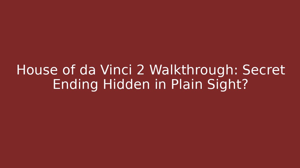 House of da Vinci 2 Walkthrough: Secret Ending Hidden in Plain Sight?