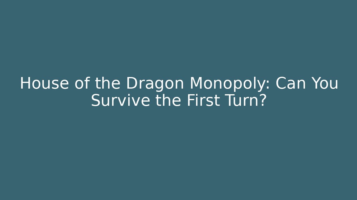 House of the Dragon Monopoly: Can You Survive the First Turn?