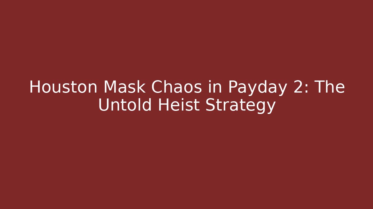 Houston Mask Chaos in Payday 2: The Untold Heist Strategy