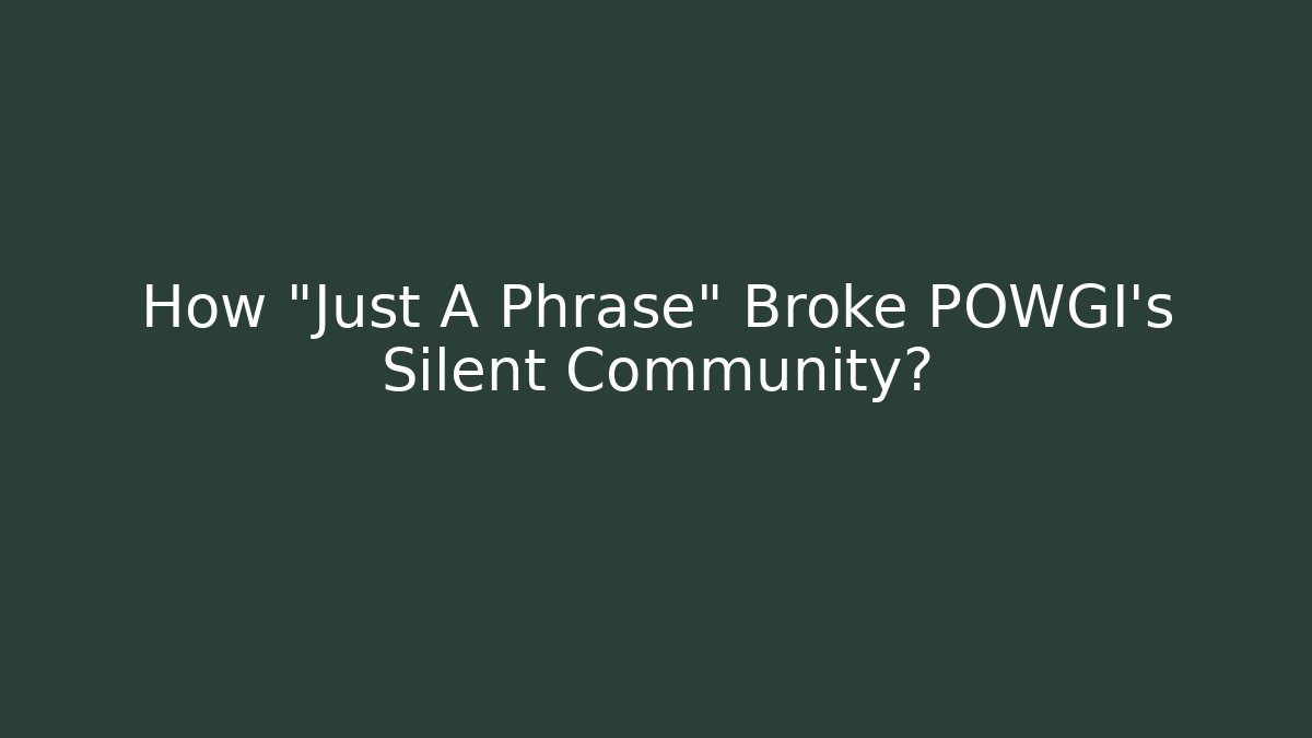 How "Just A Phrase" Broke POWGI's Silent Community?