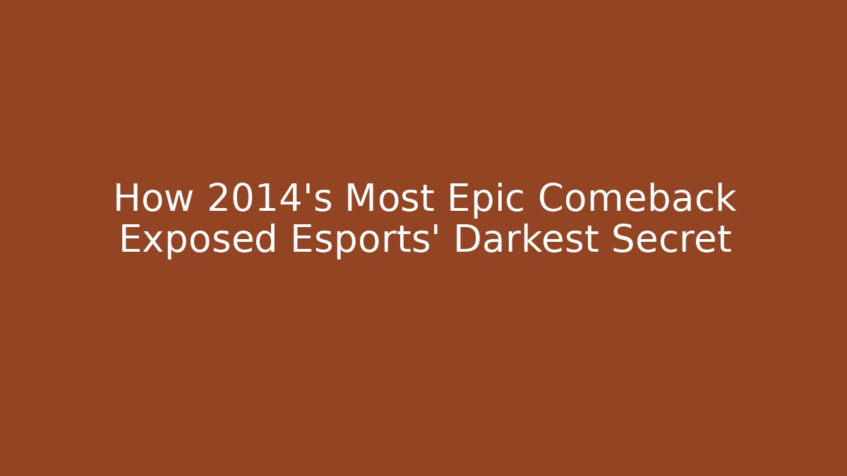 How 2014's Most Epic Comeback Exposed Esports' Darkest Secret