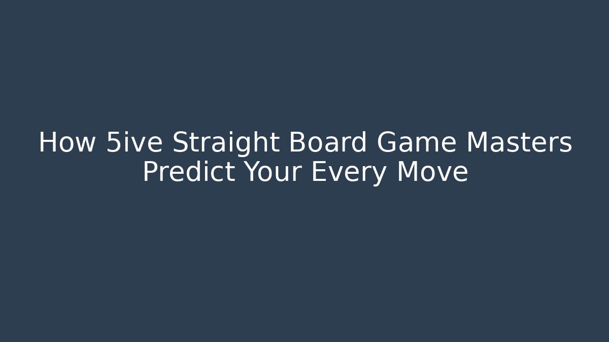 How 5ive Straight Board Game Masters Predict Your Every Move - Método de Aprovação