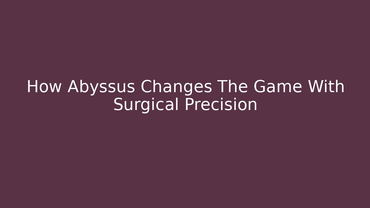 How Abyssus Changes The Game With Surgical Precision - Método de Aprovação