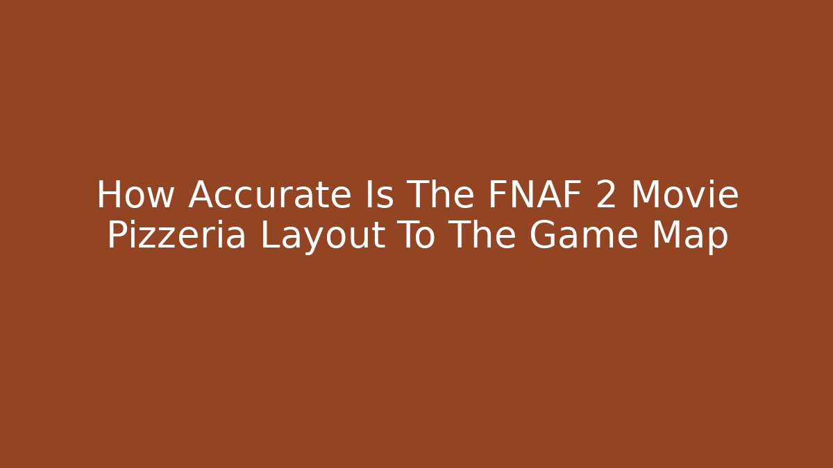 How Accurate Is The FNAF 2 Movie Pizzeria Layout To The Game Map