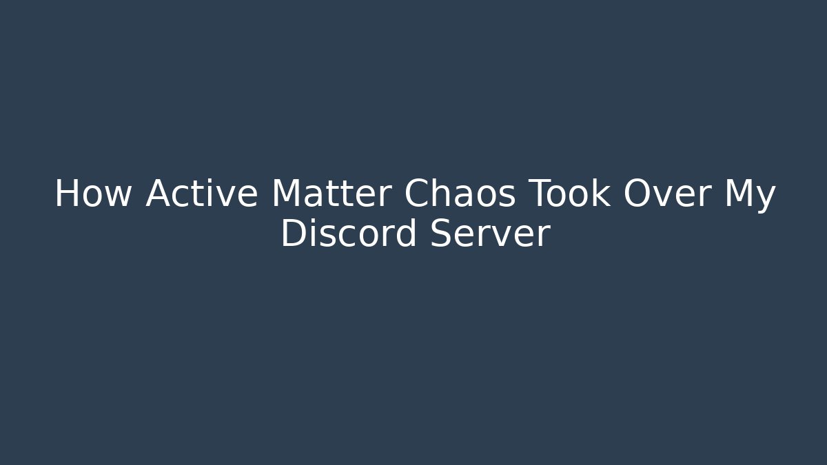 How Active Matter Chaos Took Over My Discord Server