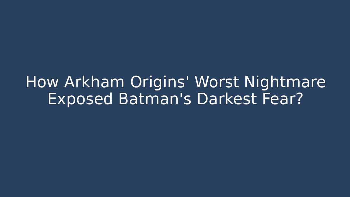How Arkham Origins' Worst Nightmare Exposed Batman's Darkest Fear? - Método de Aprovação